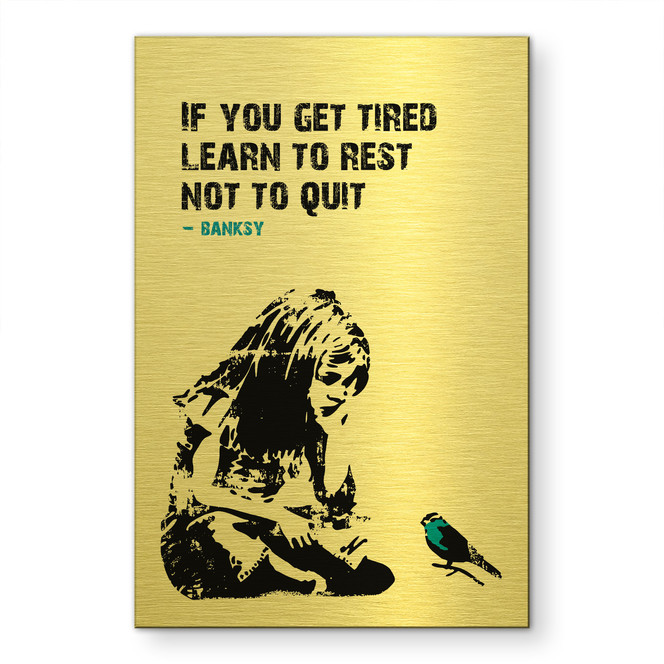 Alu-Dibond gebürstet mit Goldeffekt - If you get tired - Banksy