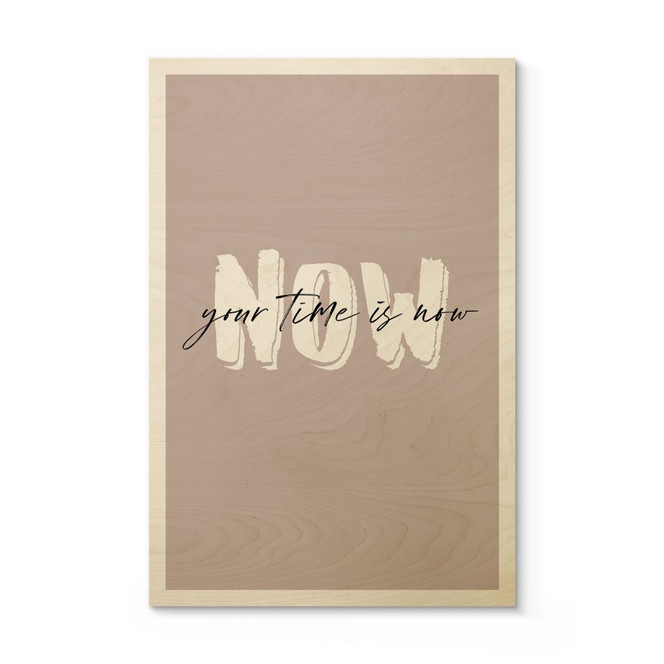 Holzbild Your time is now