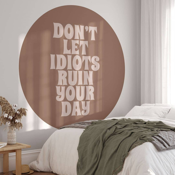 Fototapete Don't let idiots ruin your day | Spruch Tapete - Prints by Ayleen - Rund - Selbstklebend/Vlies