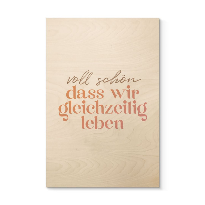 Holzbild Voll schön, dass wir gleichzeitig leben