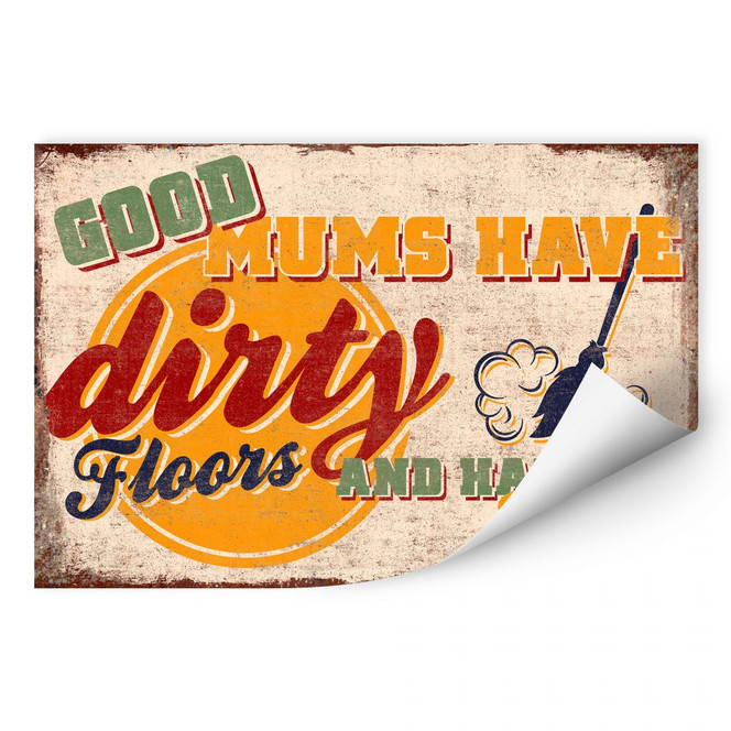 Wallprint Good Mums have dirty Floors