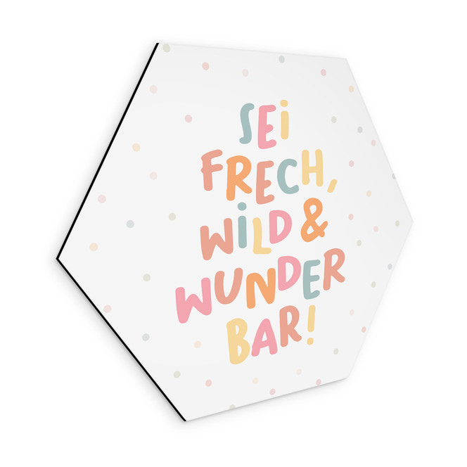 Alu-Dibond Hexagon - positiver Spruch "Sei frech, wild & wunderbar"