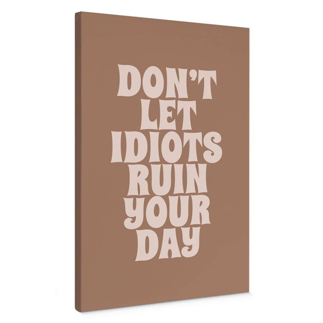 Leinwandbild Don't let idiots ruin your day - Prints by Ayleen