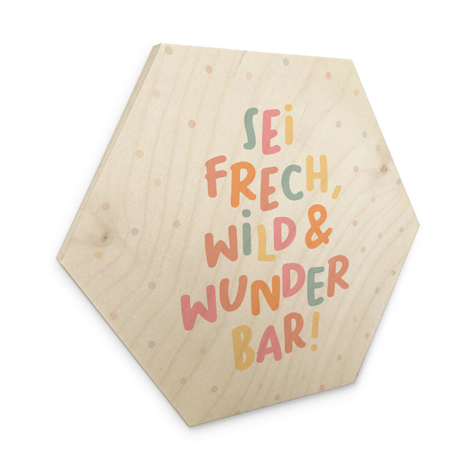 Holzbild Hexagon - Bestärkung "Sei frech, wild & wunderbar"