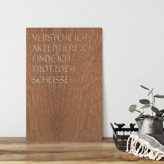 Dekobild Mahagoni - Verstehe ich, akzeptiere ich, find ich trotzdem scheisse