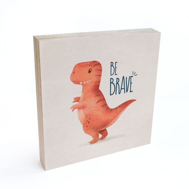 Holzbild zum Hinstellen - Dino Be Brave - T-Rex - Tunaboylu - 15x15cm