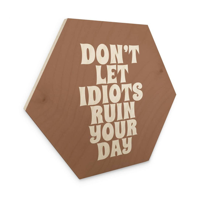 Hexagon Holzbild Don't let idiots ruin your day - Prints by Ayleen