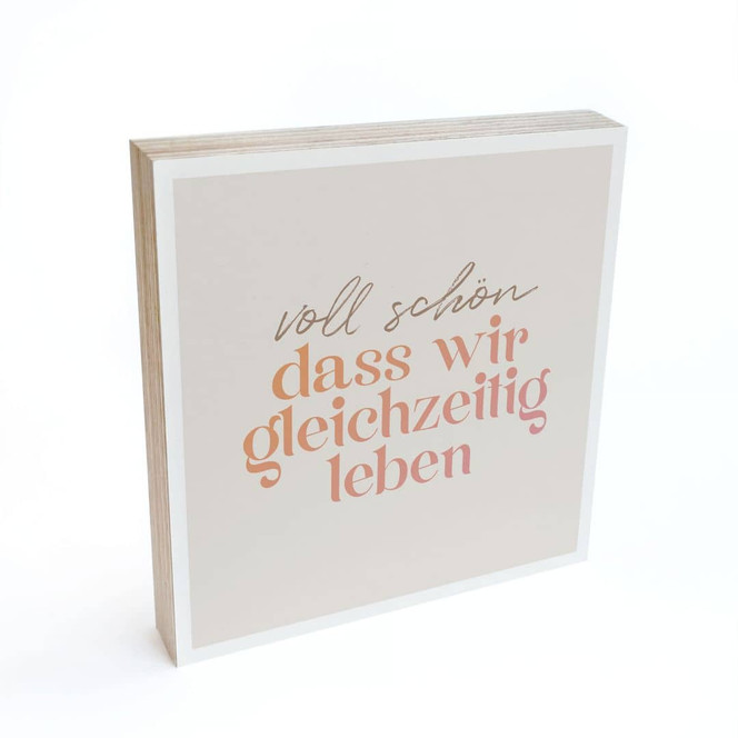 Holzbild zum Hinstellen - Voll schön, dass wir gleichzeitig leben - 15 x 15 cm