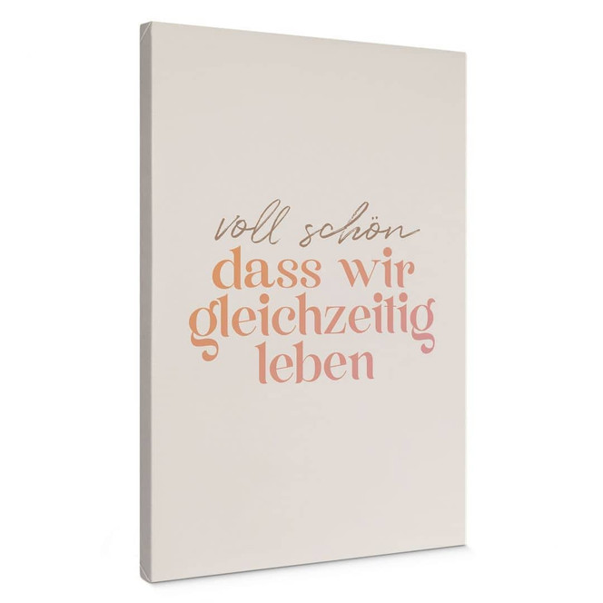 Leinwandbild Voll schön, dass wir gleichzeitig leben