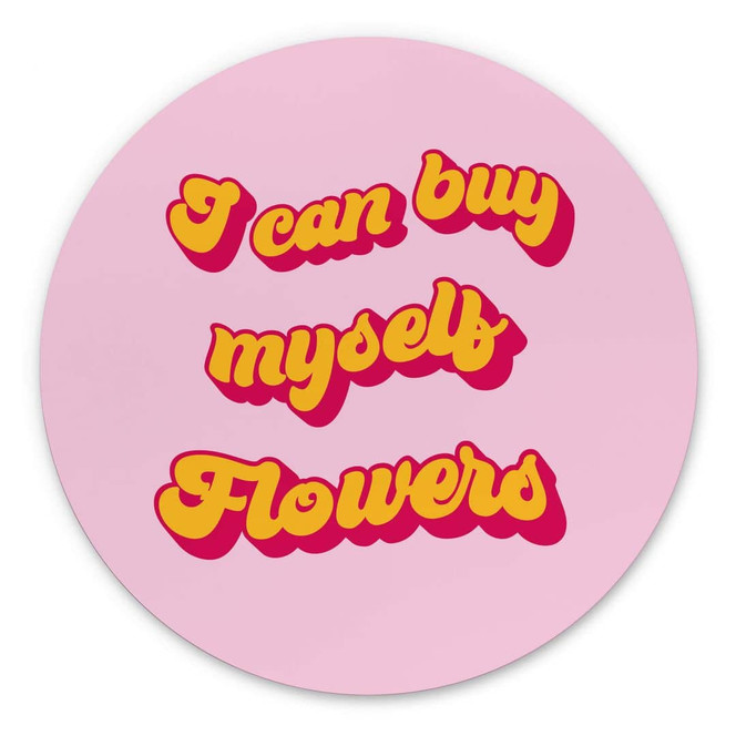Rundes Wandbild Spruch - I can buy myself flowers - Alu-Dibond