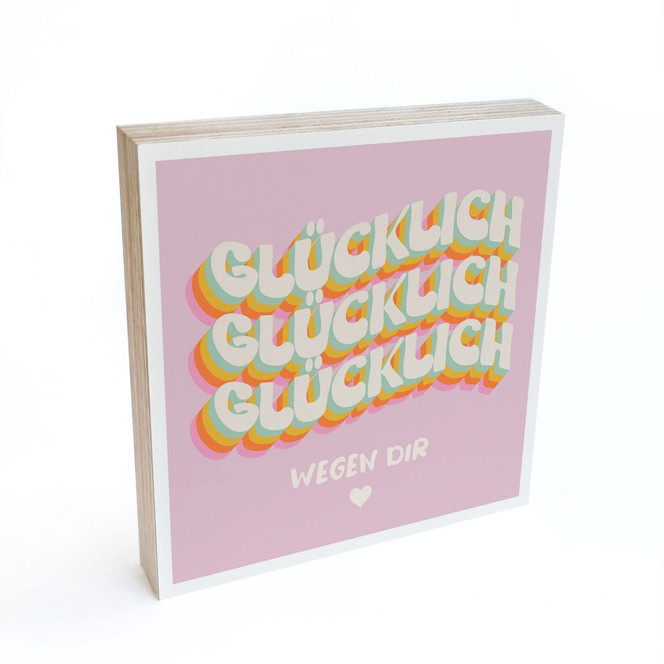 Holzbild zum Hinstellen - Glücklich wegen dir - 15 x 15 cm