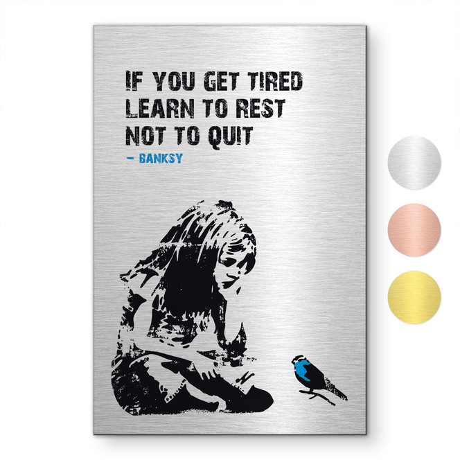 Alu-Dibond gebürstet mit Gold-, Silber- & Kupfereffekt - If you get tired - Banksy