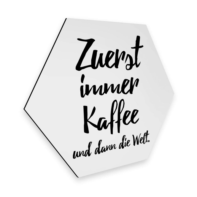 Hexagon - Alu-Dibond - Zuerst immer Kaffee und dann die Welt