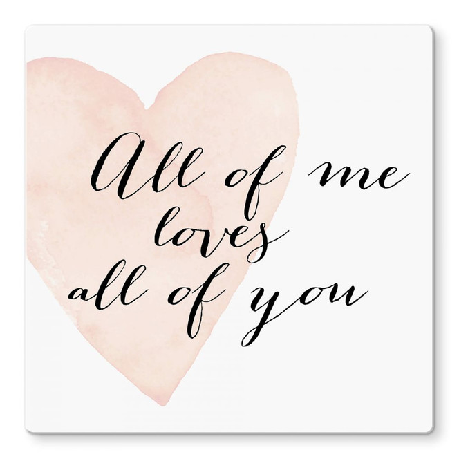 Glasbild Confetti & Cream - All of me loves all of you