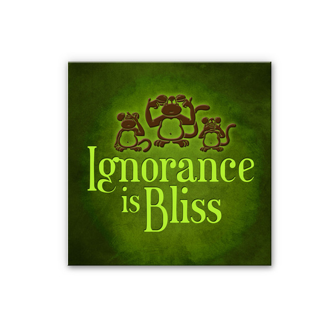 Wandbild Ignorance is Bliss