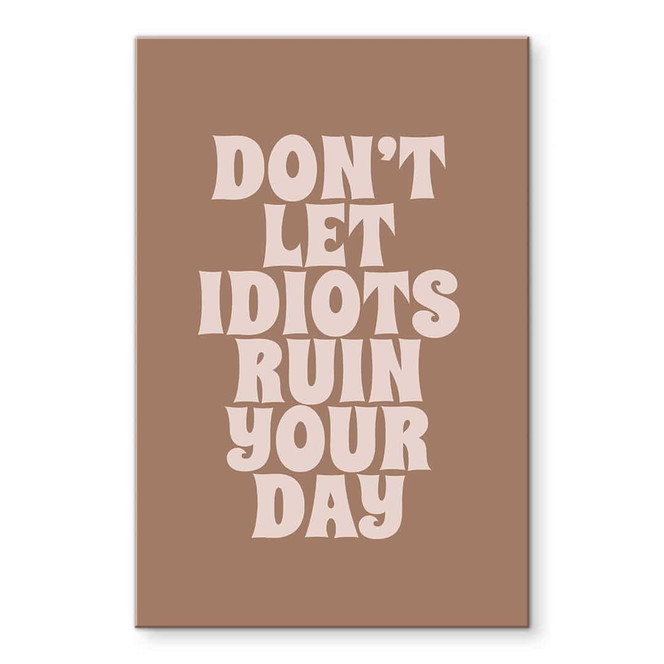 Acrylglasbild Don't let idiots ruin your day - Prints by Ayleen
