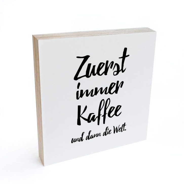 Holzbild zum Hinstellen - Zuerst immer Kaffee und dann die Welt - 15x15cm - WA295696