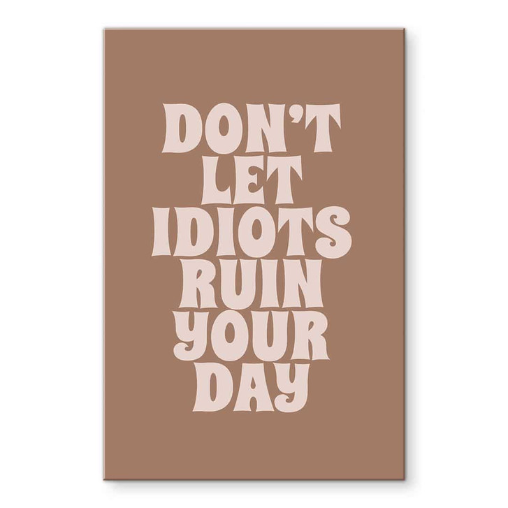 Acrylglasbild Don't let idiots ruin your day - Prints by Ayleen - WA436740