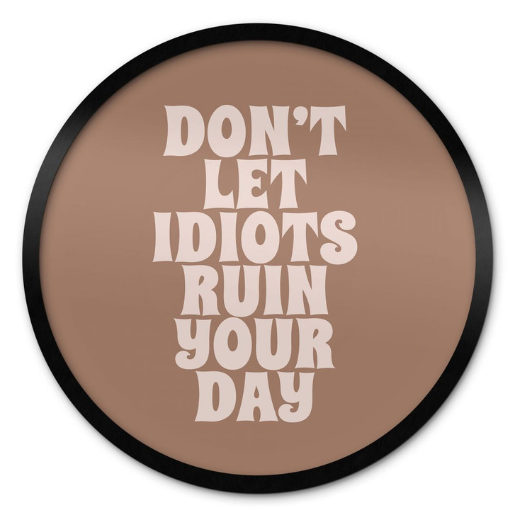 Spruch Poster Don't let idiots ruin your day - Prints by Ayleen - Rund - WA437293
