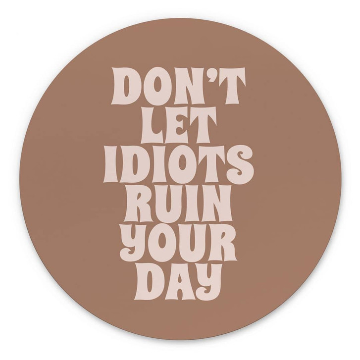 Wandbild Don't let idiots ruin your day - Prints by Ayleen - Alu-Dibond Rund - WA436824