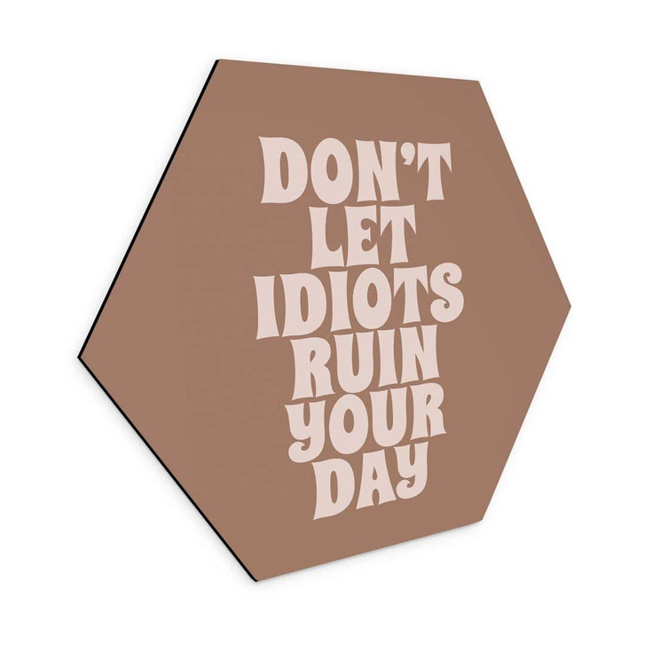 Hexagon Wandbild Don't let idiots ruin your day - Prints by Ayleen - Alu-Dibond - WA436814
