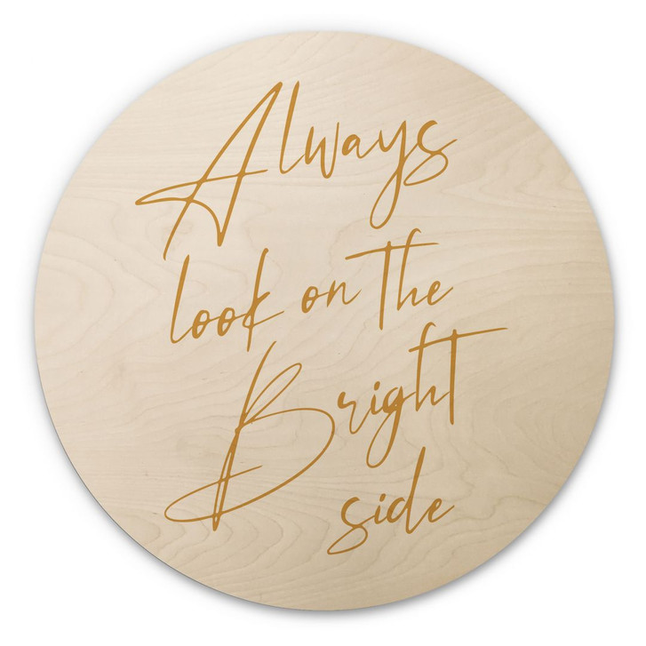 Holzbild Always look on the bright side - Motivationsspruch - KsanaKalpa - Rund - WA449759