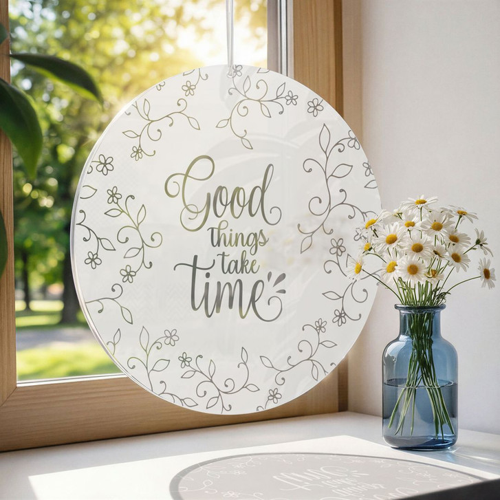 Spruch Acrylglasbild, Fensterbild zum Aufhängen Good things take time - Rund - WA491298